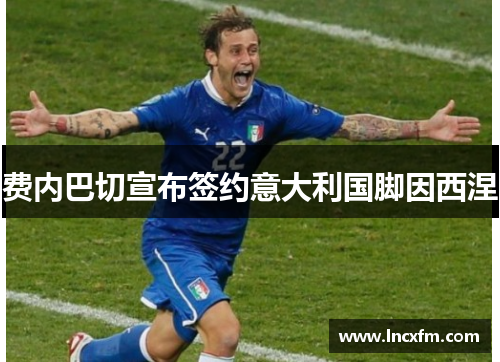 费内巴切宣布签约意大利国脚因西涅