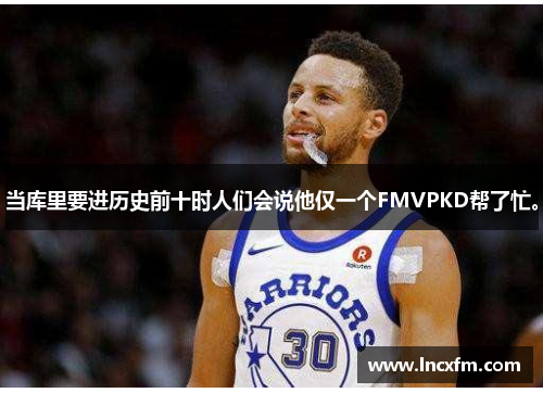 当库里要进历史前十时人们会说他仅一个FMVPKD帮了忙。